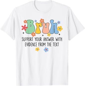 Bruh Support Your Answer With Evidence From The Text Funny T-Shirt