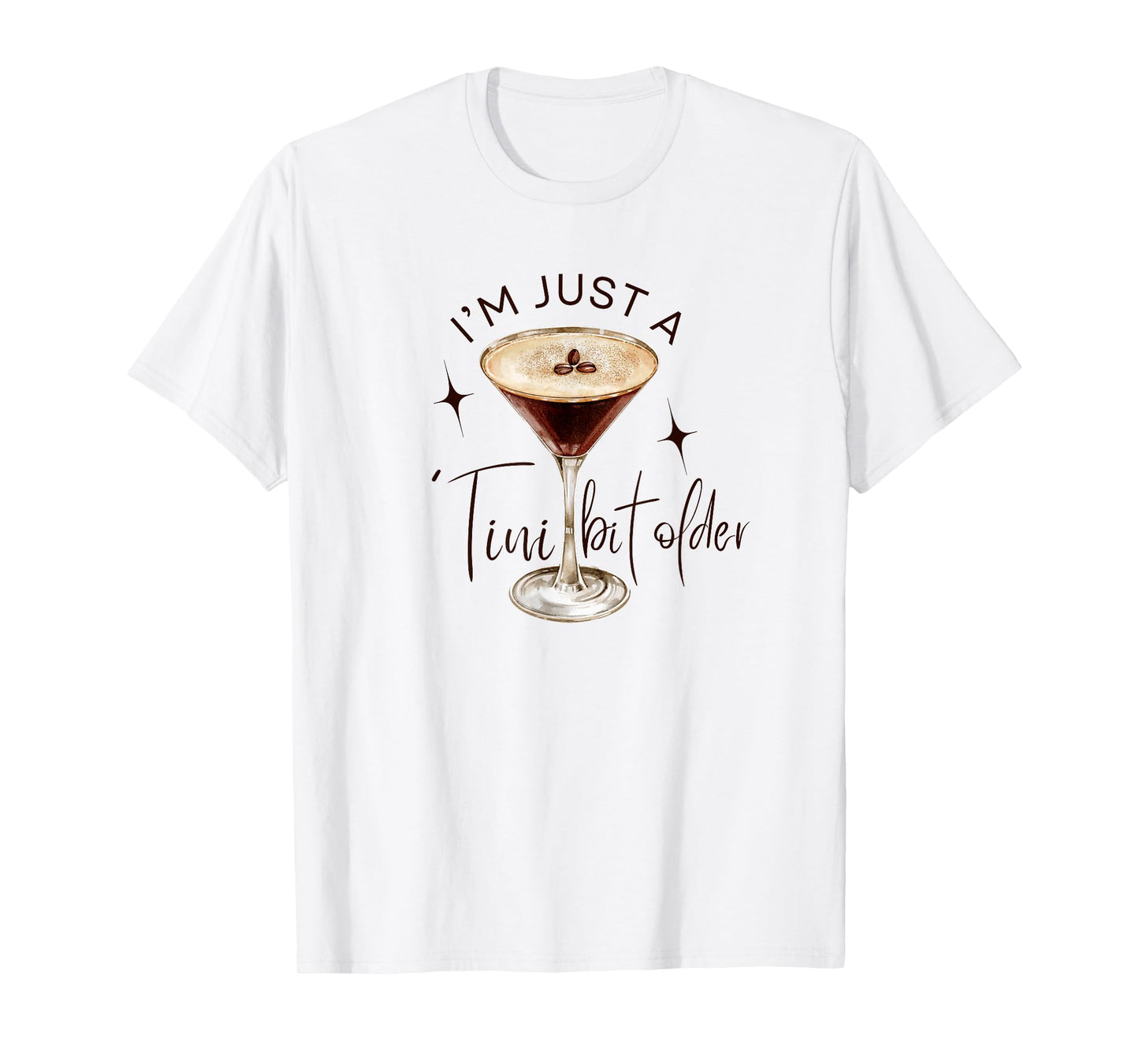 Martini I'm Just A Tini Bit Older Espresso Birthday Drinking T-Shirt