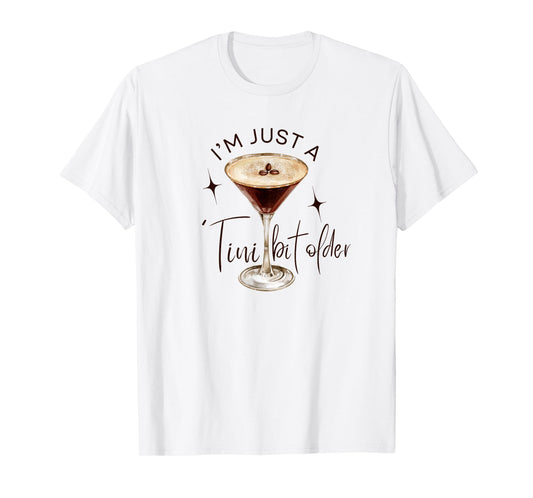 Martini I'm Just A Tini Bit Older Espresso Birthday Drinking T-Shirt
