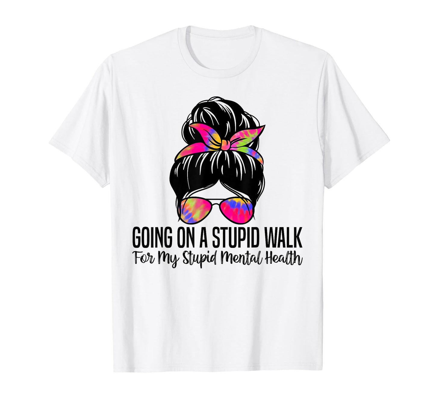 Going On A Stupid Walk For My Stupid Mental Health Funny T-Shirt