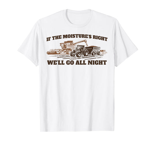 If The Moistures Right We'll Go All Night T-Shirt
