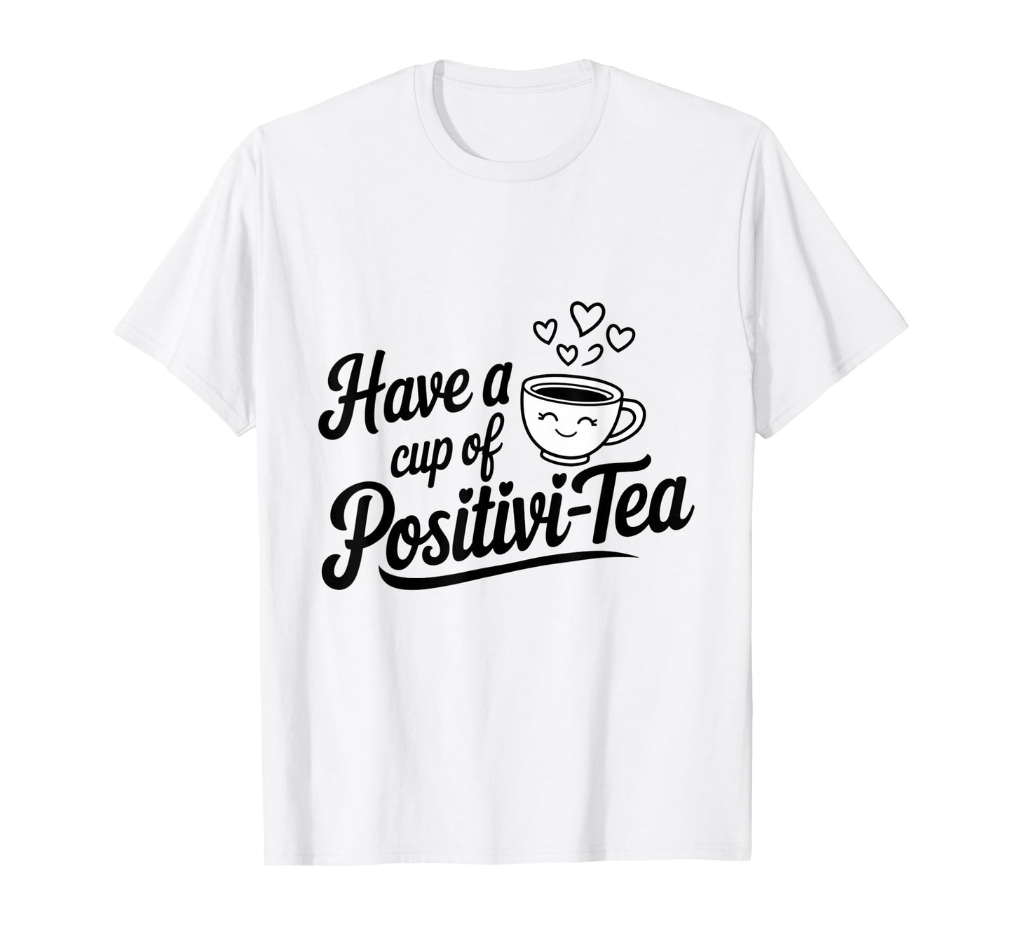 have a cup of positivi-tea positivity tea pun inspirational T-Shirt