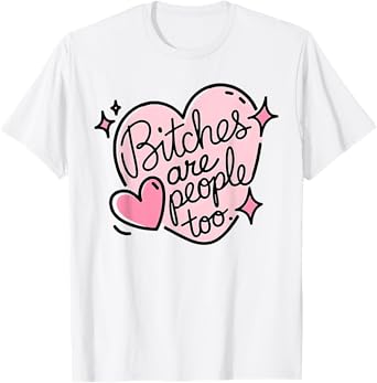 Bitches are people too funny humor quote T-Shirt