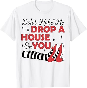 Don't Make Me Drop A House On You T-Shirt