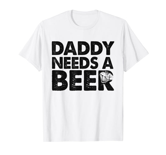 Daddy Needs A Beer Funny Men Drinking Dad Fathers Day T-Shirt