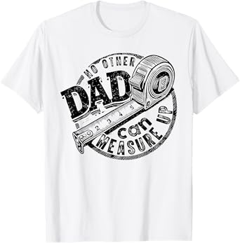 No Other Dad Can Measure Up, Funny Dad Beyond Measure Dad T-Shirt
