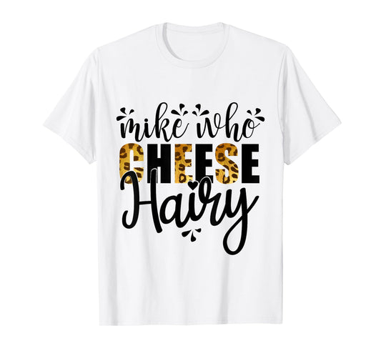 Mike Who Cheese Hairy, Leopard Print Funny Humor Word Play T-Shirt