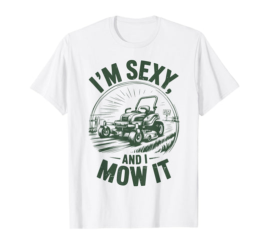 Mens I'm Sexy And Mow It Lawn Mower Dad Gift Funny Gardening T-Shirt