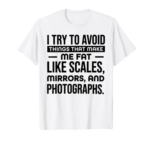 I Try to Avoid Things That Make Me Fat Like Scales Mirrors T-Shirt