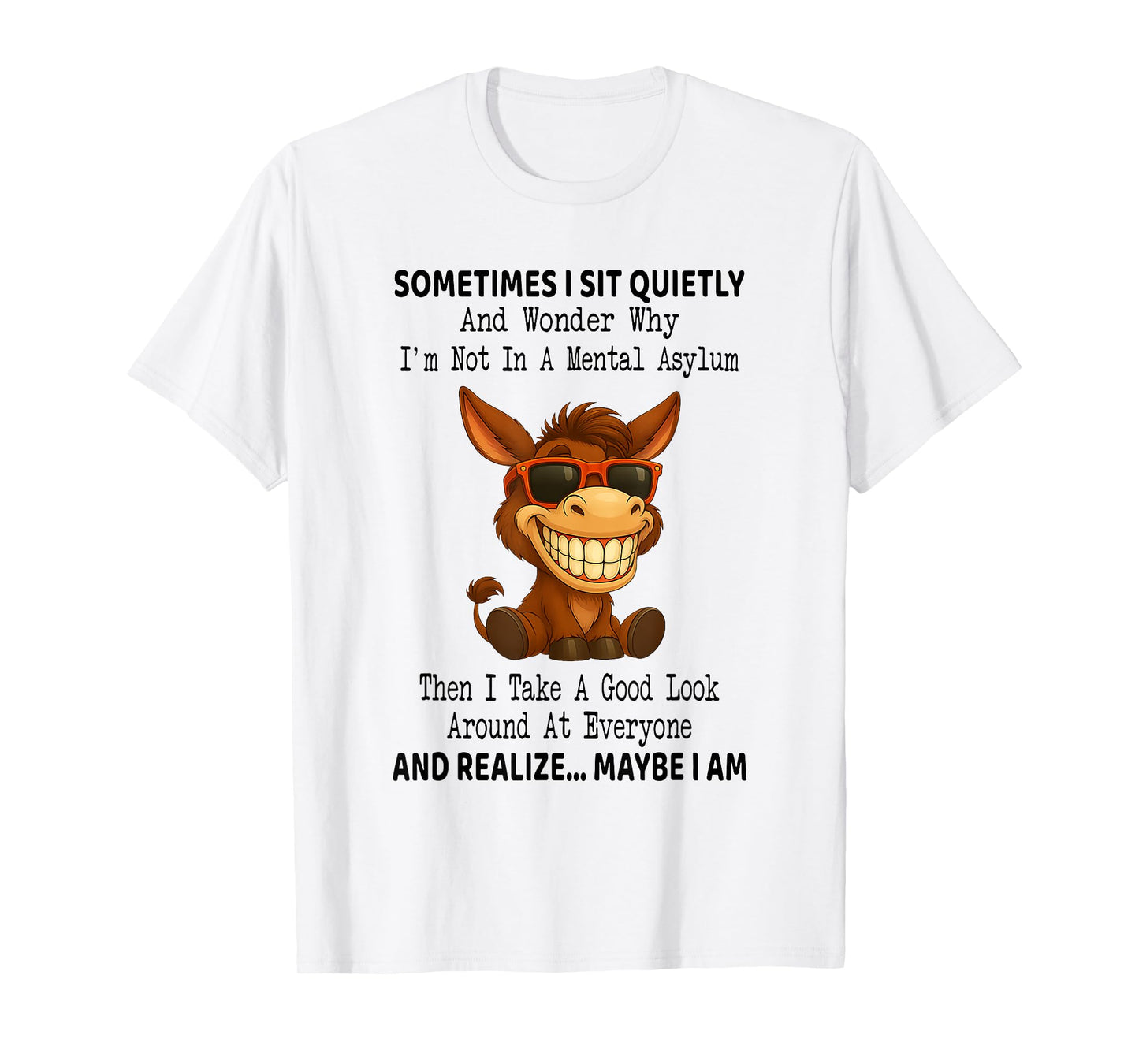 Sometimes I Sit Quietly and Wonder Why I'm Not in A Mental T-Shirt