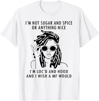 IM Not Sugar And Spice or anything nice Locs Girl T-Shirt