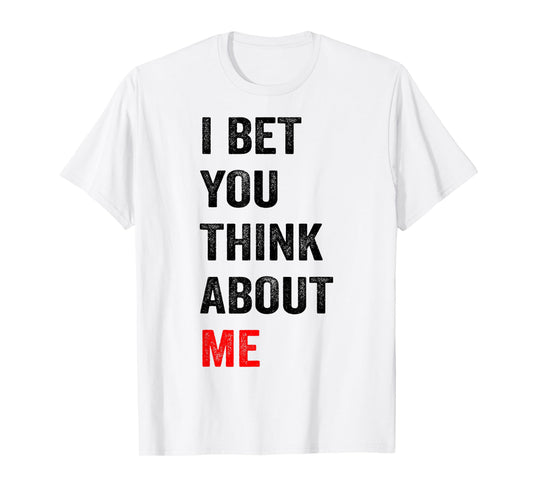 I Bet You Think About Me T-Shirt