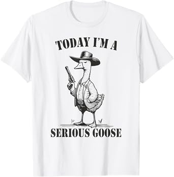 Today I'm A Serious Goose T-Shirt