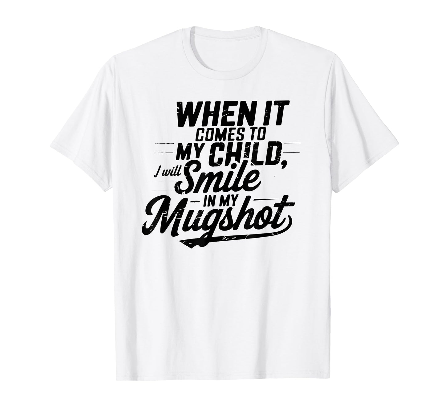 When It Comes To My Children I Will Smile In My Mugshot T-Shirt