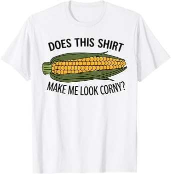 Funny Corn Cob Does This Shirt Make Me Look Corny? T-Shirt