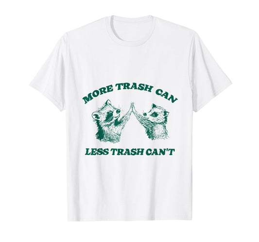 More Trash Can Less Trash Can't Funny Raccoon T-Shirt