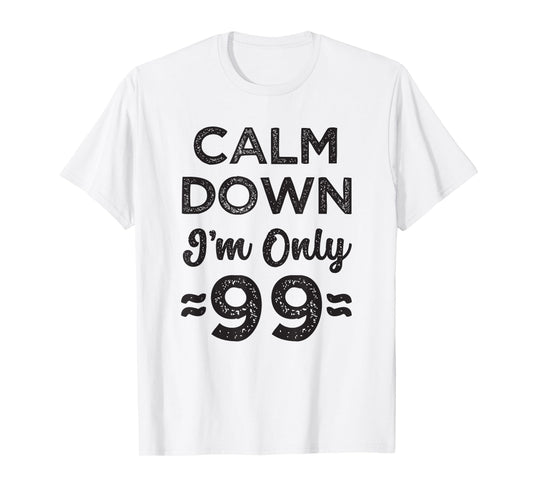 99th Birthday Calm Down I’m Only 99 Funny Joke T-Shirt