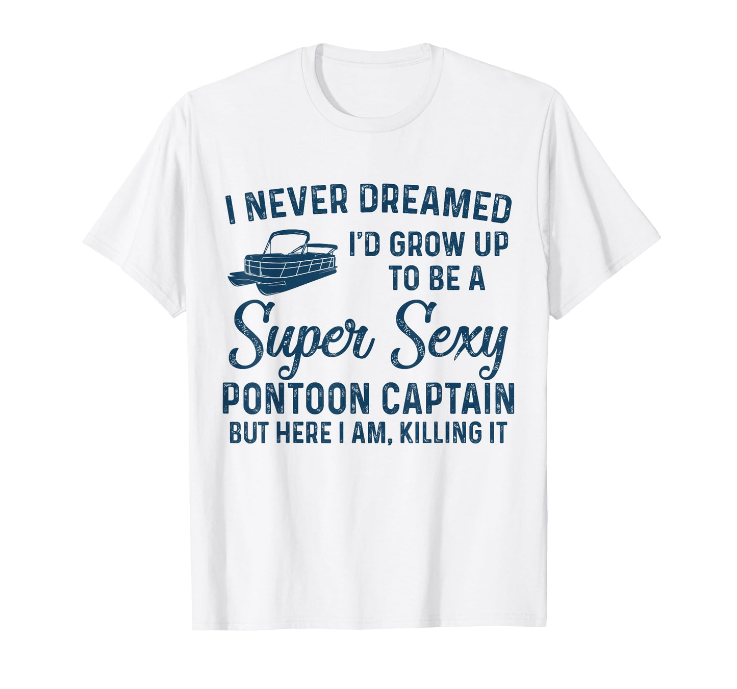 I Never Dreamed I'd Grow Up to be Sexy Pontoon Captain T-Shirt