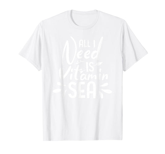 All I Need Is Vitamin Sea Funny T-Shirt