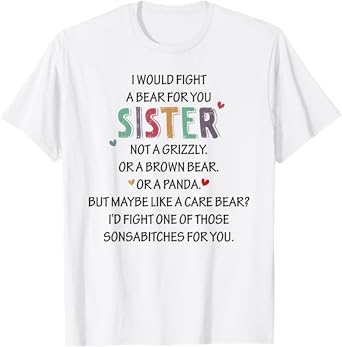 I WOULD FIGHT A BEAR FOR YOU SISTER NOT A Funny design T-Shirt