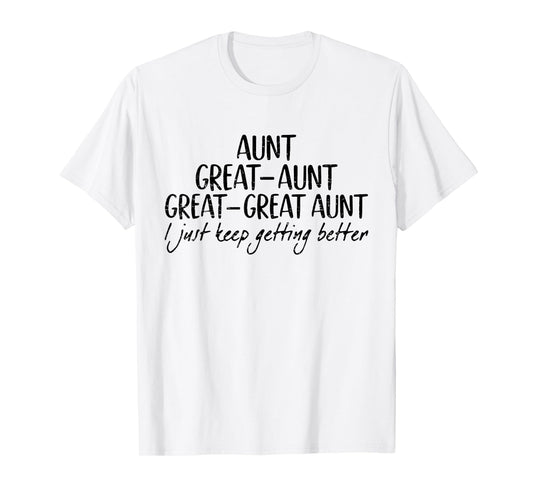 Aunt Great-Aunt Great-Great Aunt I Just Keep Getting Better T-Shirt