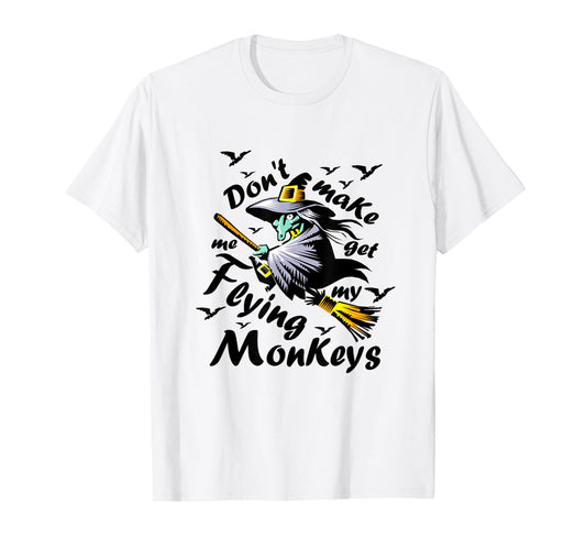 Don't make me get my Flying Monkeys, Wizard of Oz Witch T-Shirt