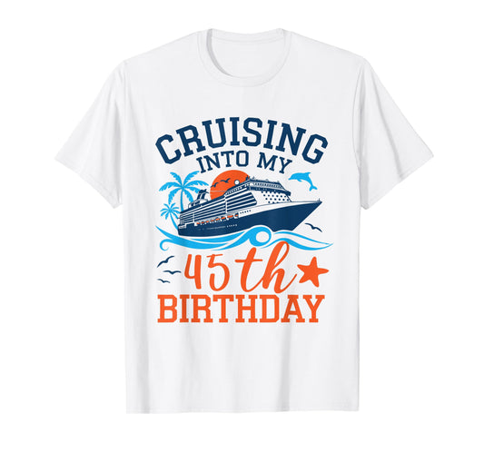 Cruising Into My 45th Birthday Family Cruise 45 Years Old T-Shirt