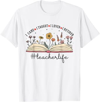I Came I Taught I Loved I Retired Teacher Retirement T-Shirt