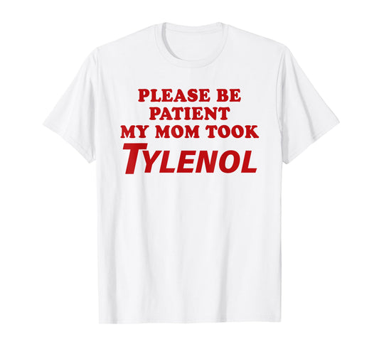 Please Be Patient My Mom Took Tylen0l Funny Saying Quote T-Shirt