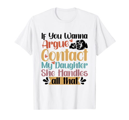 If You Wanna Argue Contact My Daughter T-Shirt