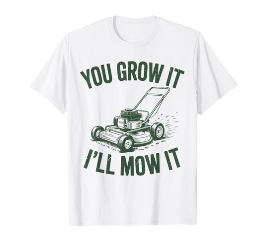You Grow It I'll Mow Lawn Mower Dad Gift Funny Dad Gardening T-Shirt