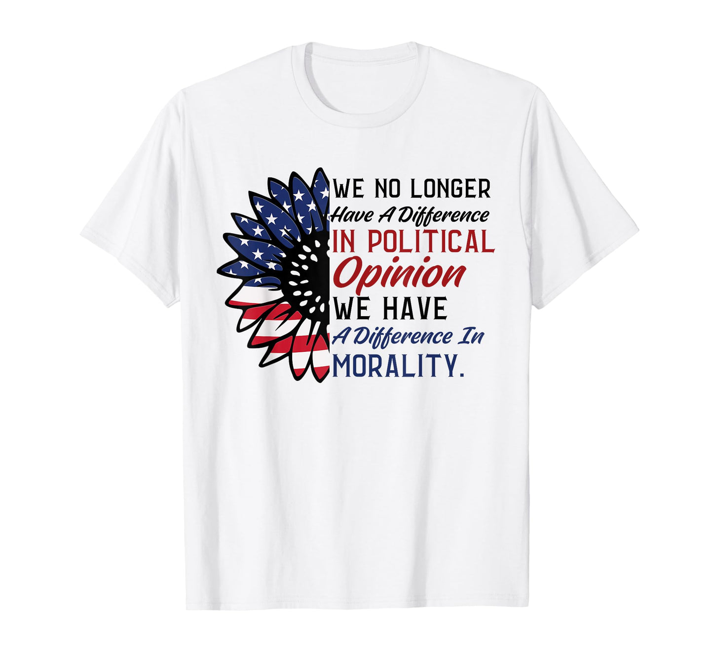 We No Longer Have A Difference In Political Opinion Morality T-Shirt