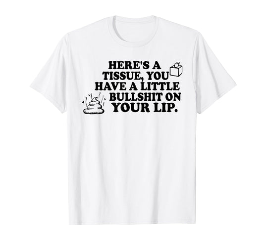 Here's A Tissue You Have A Little Bullshit On Your Lip T-Shirt