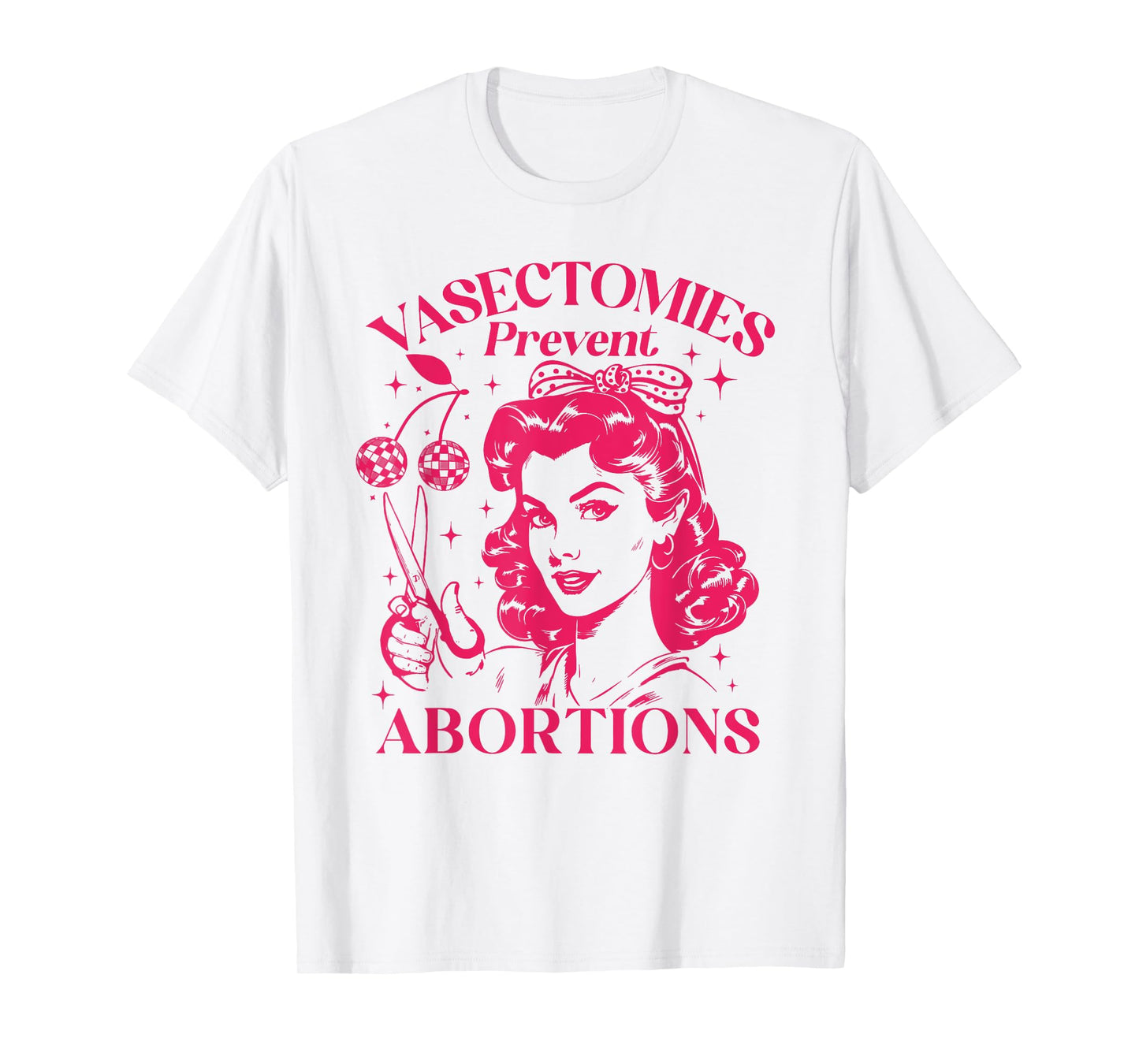 Feminist Women's Rights Vasectomies Prevent Abortions T-Shirt