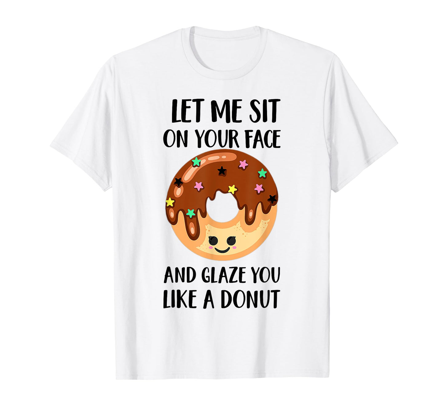 Let Me Sit On Your Face And Glaze You Like A Donut T-Shirt