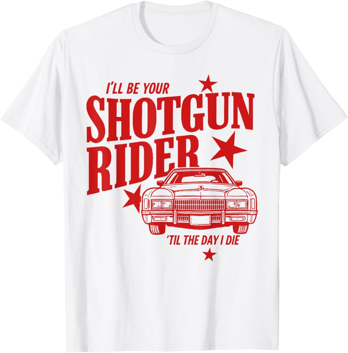 I'll Be Your Shotgun Rider Til The Day I Die T-Shirt