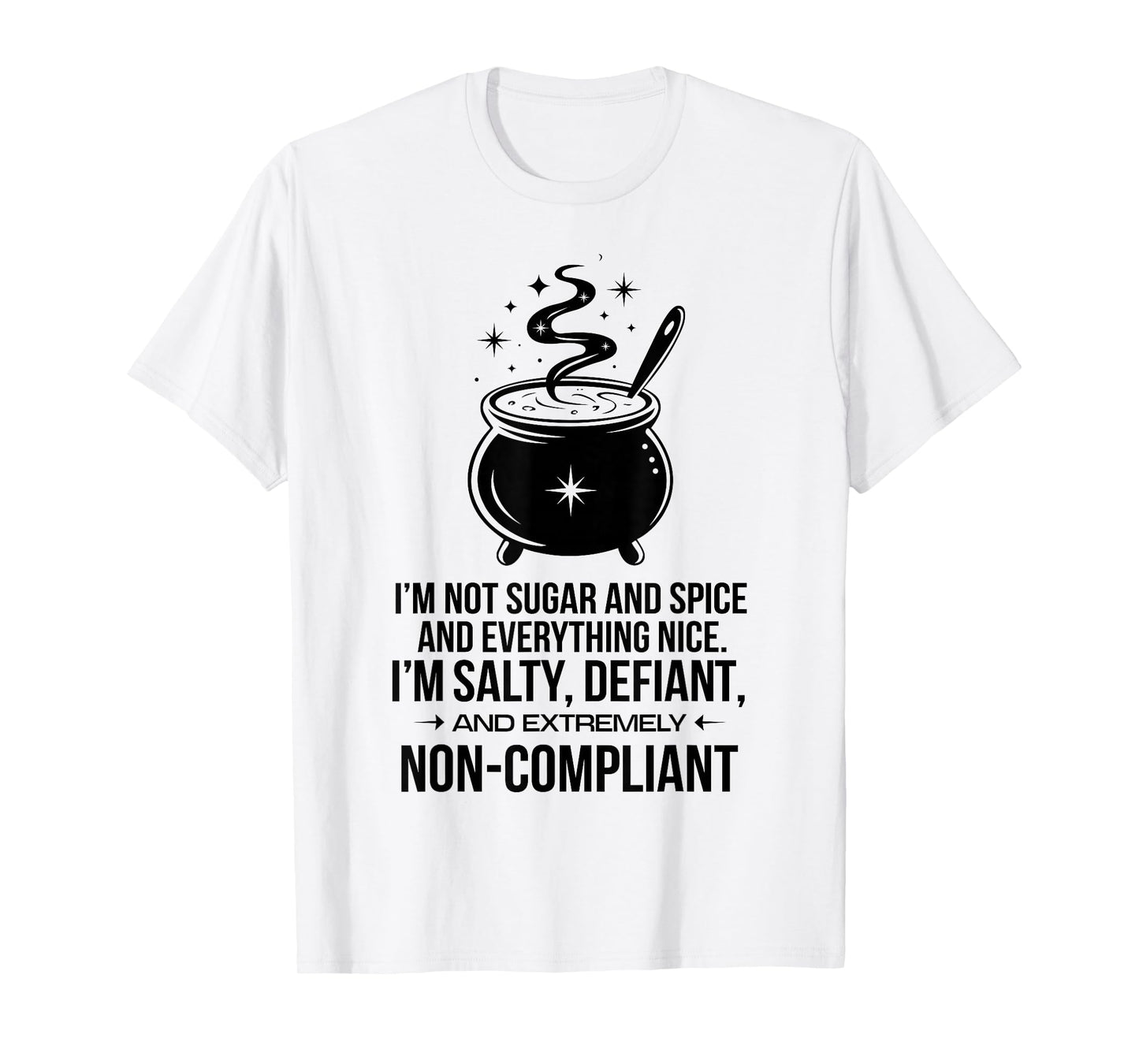 I'm Not Sugar And Spice Everything Nice I'm Salty Defiant T-Shirt