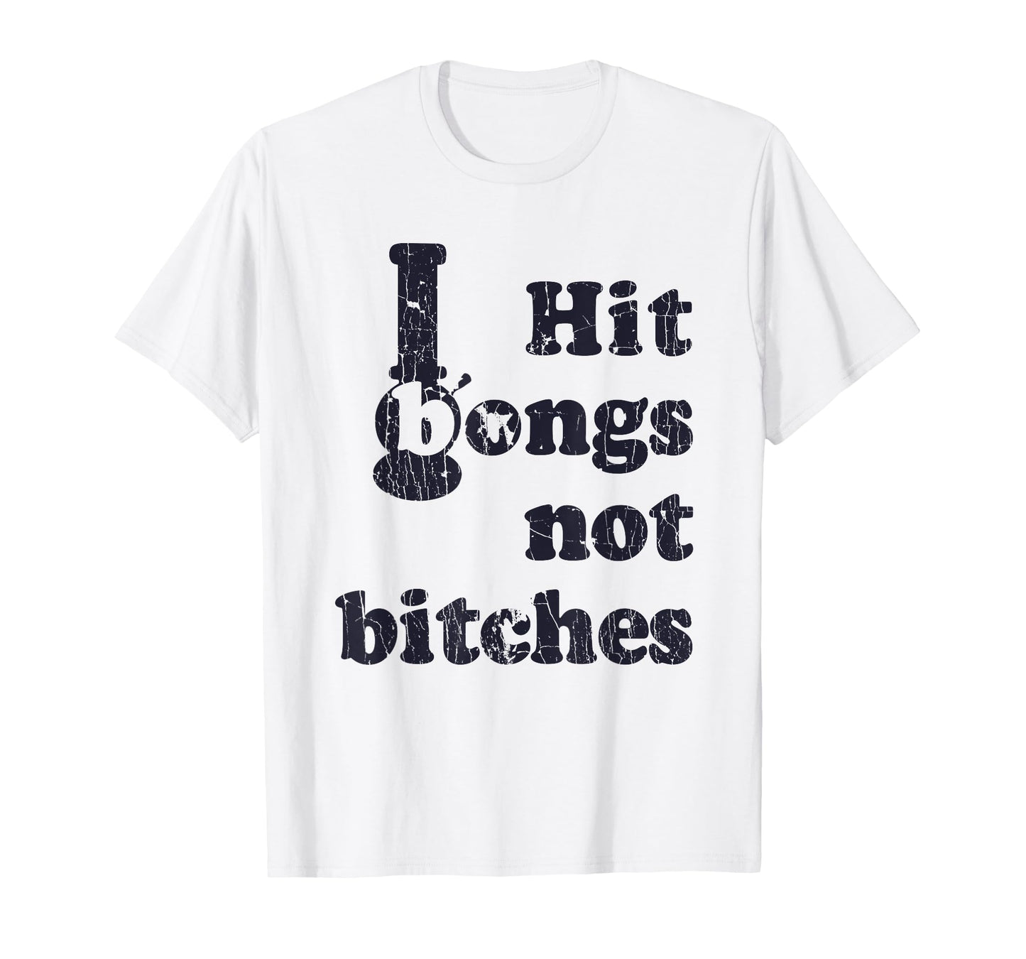 Hit Bongs Not Bitches Witty Humorous Joke T-Shirt