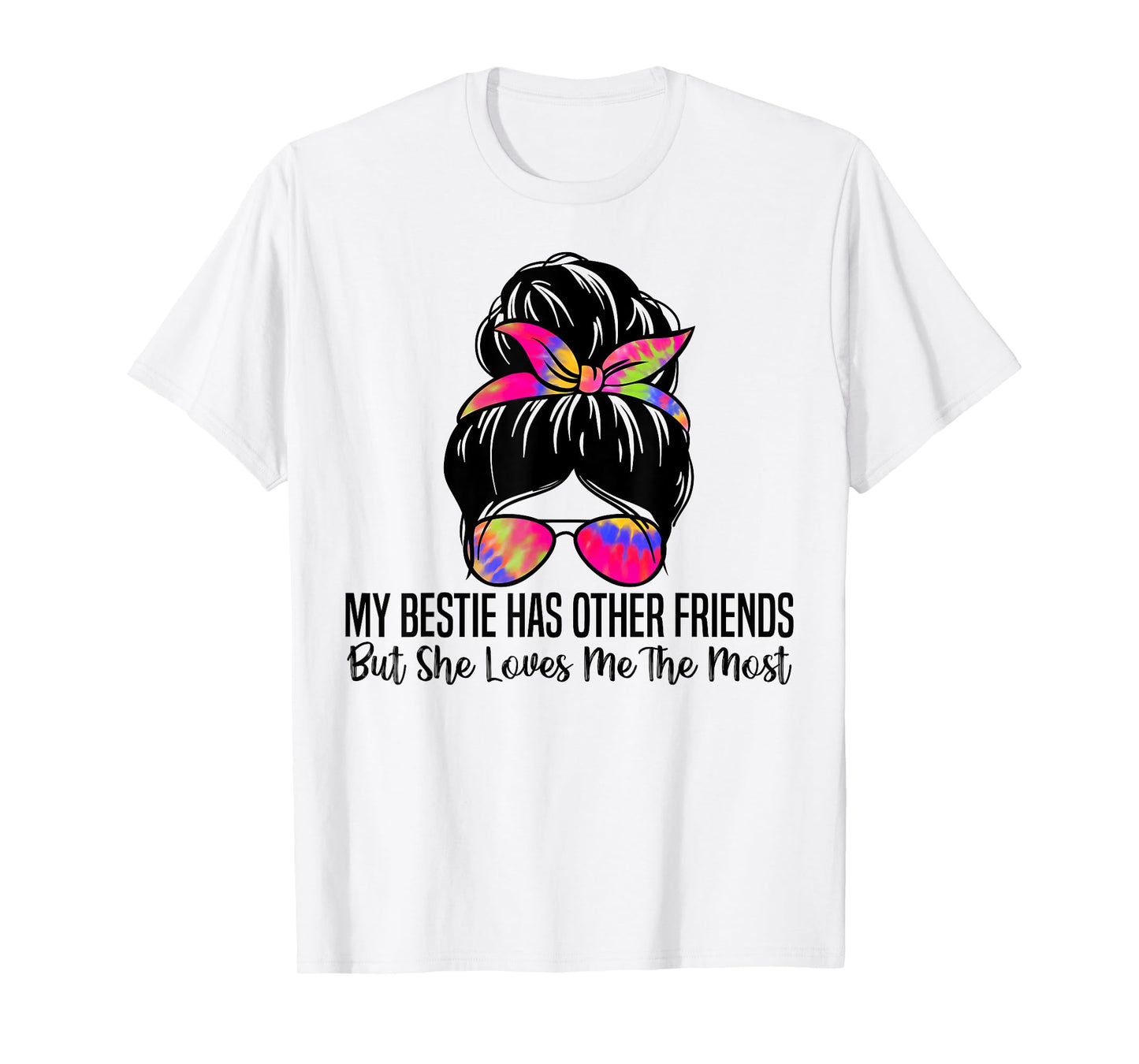 My Bestie Has Other Friends But She Loves Me The Most T-Shirt