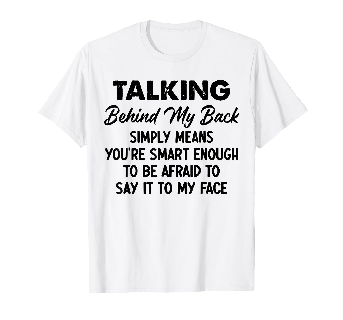 Talking Behind My Back Simply Means You're Smart Enough T-Shirt