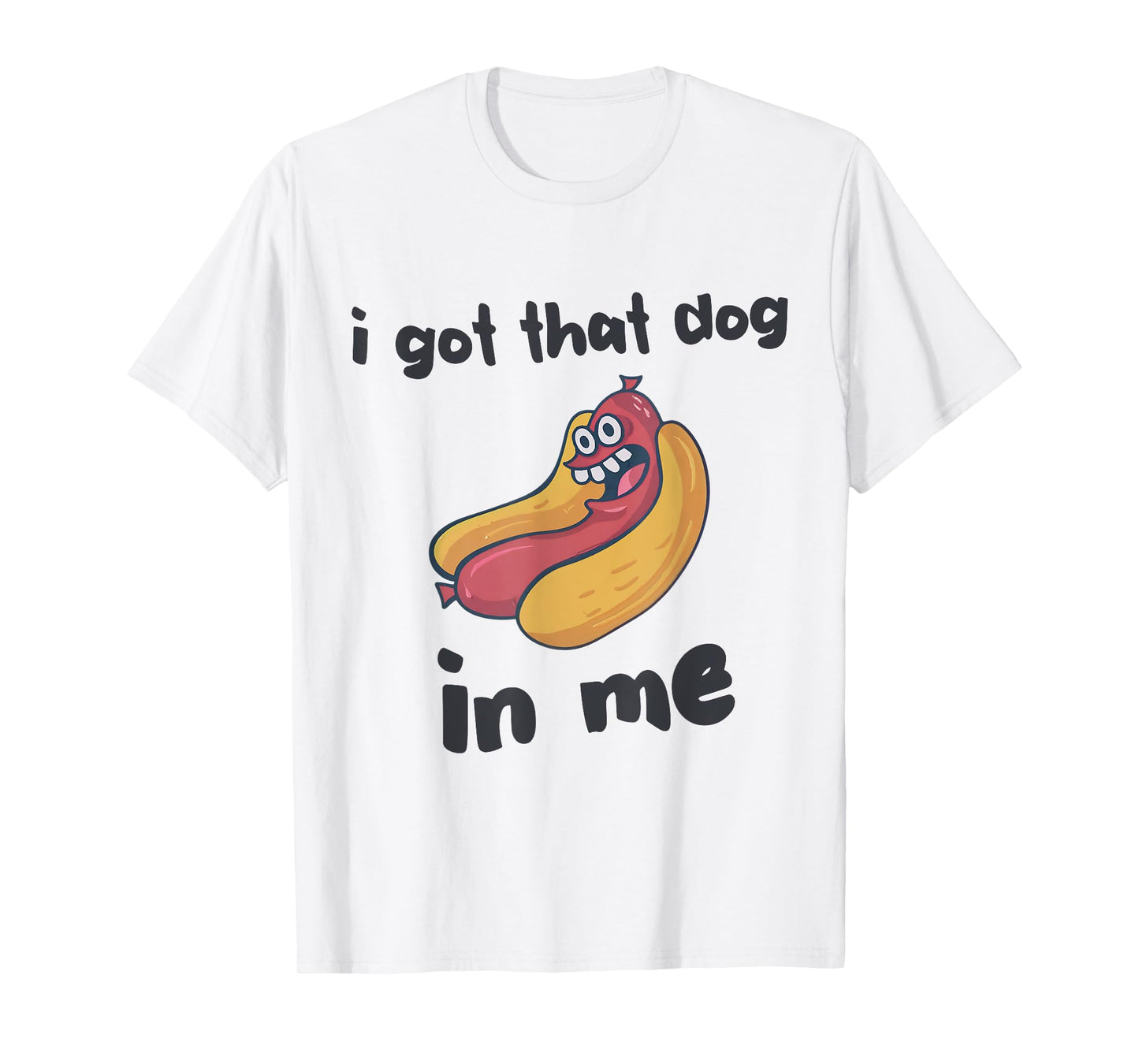 I Got That Dog In Me Funny Dog Hotdogs Lover Women Men T-Shirt