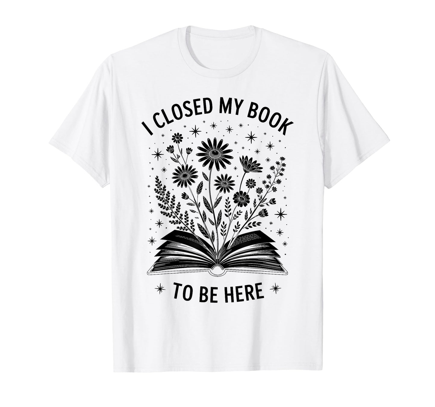 Floral I Closed My Book To Be Here Bookworm Introvert T-Shirt
