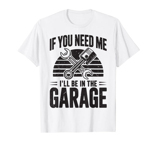 If You Need Me I'll Be In Garage Funny Diesel Mechanic Dad T-Shirt