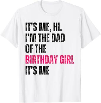 It's Me Hi I'm The Dad Of The Birthday Girl It's Me Party T-Shirt