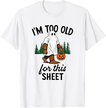 Too Old For This Sheet Funny Bigfoot T-Shirt