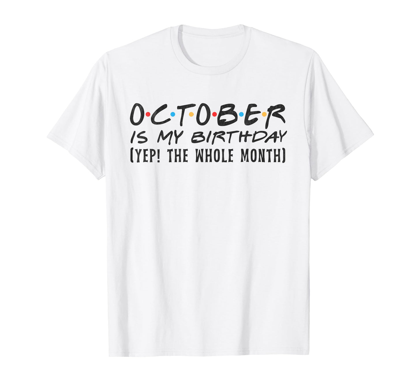 October Is My Birthday yep The Whole Month October funny T-Shirt