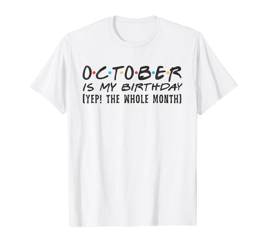 October Is My Birthday yep The Whole Month October funny T-Shirt