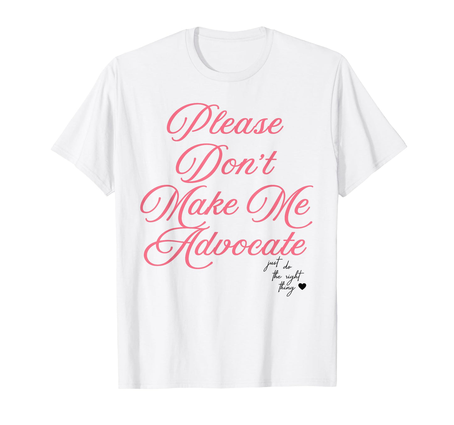 Please Don't Make Me Advocate Just Do The Right Thing Funny T-Shirt