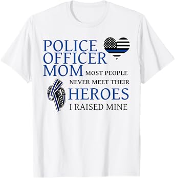 Police Officer Mom Most People Never Meet Their Heroes T-Shirt