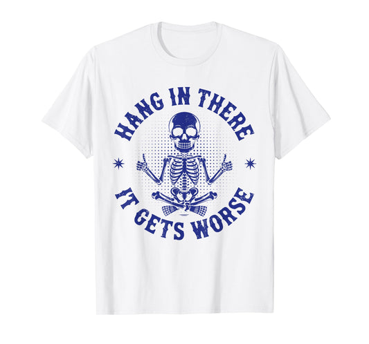 Hang In There It Gets Worse Funny Sarcastic Skeleton Vintage T-Shirt